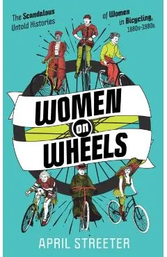 Women on Wheels: The Scandalous Untold Histories of Women in Bicycling