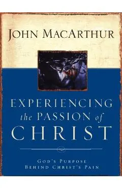 Experiencing the Passion of Christ: God's Purpose Behind Christ's Pain