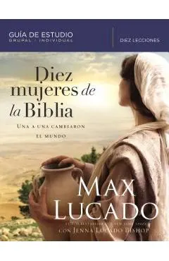 Diez Mujeres de la Biblia: Una a Una Cambiaron El Mundo