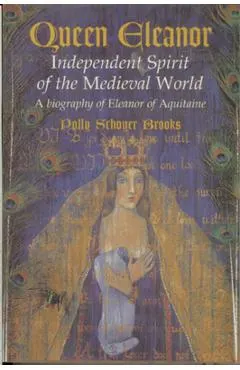 Queen Eleanor: Independent Spirit of the Medieval World: A Biography of Eleanor of Aquitaine