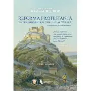 Reforma protestanta in Transilvania secolului al XVI-lea. Consensuri si controverse