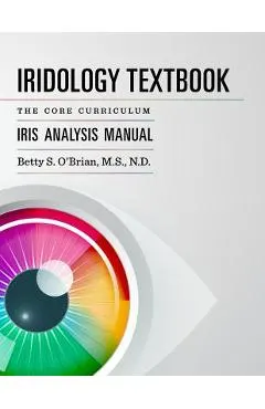 Iridology Textbook: The Core Curriculum: Iris Analysis Courses I and II for Iipa Certification
