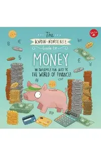 The Know-Nonsense Guide to Money: An Awesomely Fun Guide to the World of Finance!