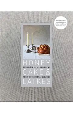 Honey Cake & Latkes: Recipes from the Old World by the Auschwitz-Birkenau Survivors
