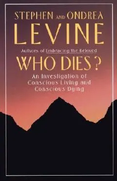 Who Dies?: An Investigation of Conscious Living and Conscious Dying