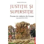 Justitie si superstitie. Procese de vrajitorie din Europa, secolele 17-18
