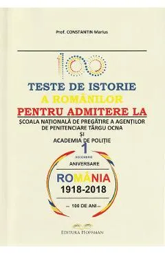 100 teste de istorie a romanilor pentru admiterea la scoala nationala de pregatire a agentilor de penitenciare Targu Ocna si academia de politie