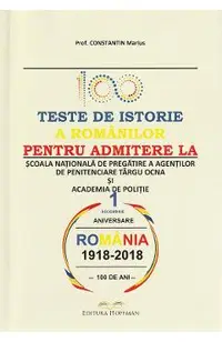 100 teste de istorie a romanilor pentru admiterea la scoala nationala de pregatire a agentilor de penitenciare Targu Ocna si academia de politie