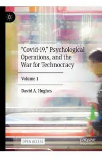 Covid-19, Psychological Operations, and the War for Technocracy: Volume 1