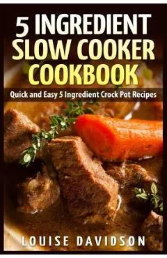 5 Ingredient Slow Cooker Cookbook: Quick and Easy 5 Ingredient Crock Pot Recipes