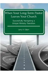 When Your Long-Term Pastor Leaves Your Church: Successfully Navigating a Unique Ministry Transition