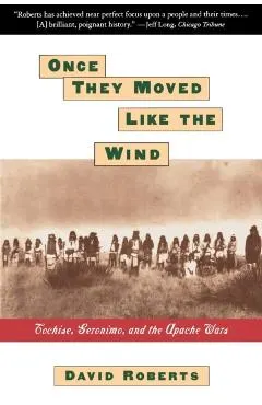Once They Moved Like the Wind: Cochise, Geronimo, and the Apache Wars