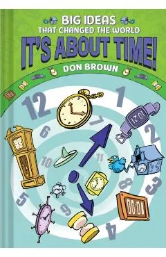 It's about Time!: Big Ideas That Changed the World #6 (a Nonfiction Graphic Novel)