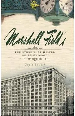 Marshall Field's: The Store That Helped Build Chicago