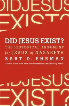 Did Jesus Exist? The Historical Argument for Jesus of Nazare
