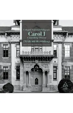 Colegiul National Pedagogic Carol I Campulung-Muscel. 150 de ani de existenta