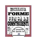 Matemagia. Forme – cum sa le construiesti si povestile din spatele lor