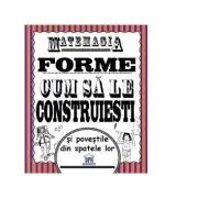 Matemagia. Forme – cum sa le construiesti si povestile din spatele lor