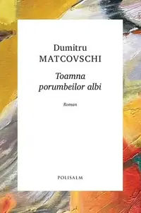 Toamna porumbeilor albi - Hardcover - Dumitru Matcovschi