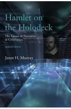 Hamlet on the Holodeck, Updated Edition: The Future of Narrative in Cyberspace