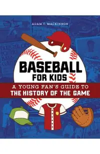 Baseball for Kids: A Young Fan's Guide to the History of the Game
