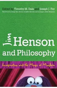 Jim Henson and Philosophy: Imagination and the Magic of Mayhem