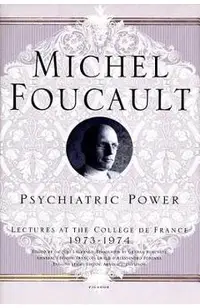 Psychiatric Power: Lectures at the Coll�ge de France, 1973--1974