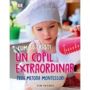 Cum sa cresti un copil extraordinar prin metoda Montessori