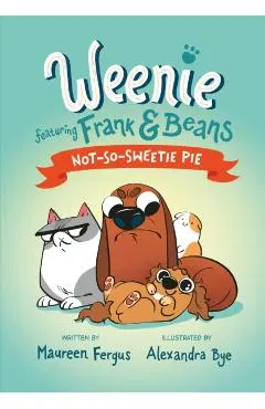 Not-So-Sweetie Pie (Weenie Featuring Frank and Beans Book #3)