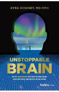 Unstoppable Brain: The New Neuroscience That Frees Us from Failure, Eases Our Stress, and Creates Lasting Change