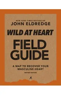 Wild at Heart Field Guide, Revised Edition: Discovering the Secret of a Man's Soul