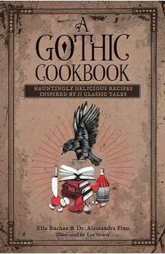 A Gothic Cookbook: Hauntingly Delicious Recipes Inspired by 13 Classic Tales
