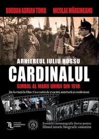 Cardinalul. Arhiereul Iuliu Hossu, simbol al Marii Uniri din 1918 - Paperback brosat