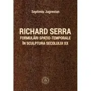 Richard Serra. Formulari spatio-temporale in sculptura secolului 20