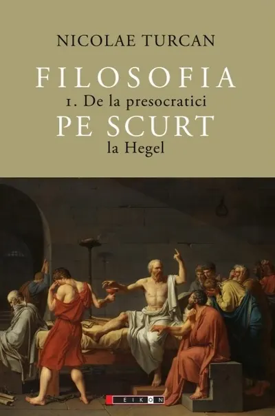 Filosofia pe scurt (vol. 1): De la presocratici la Hegel