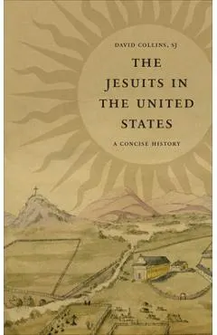 The Jesuits in the United States: A Concise History