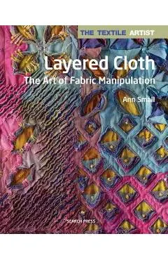 The Textile Artist: Layered Cloth: The Art of Fabric Manipulation