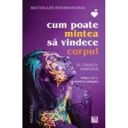 Cum poate mintea sa vindece corpul (Editia a 2-a, revizuita si adaugita)