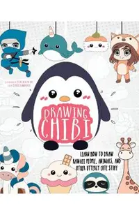 Drawing Chibi: Learn How to Draw Kawaii People, Animals, and Other Utterly Cute Stuff
