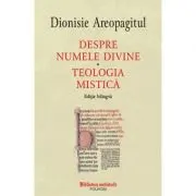 Despre numele divine. Teologia mistica, editie bilingva