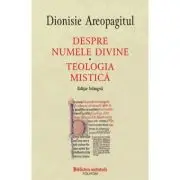 Despre numele divine. Teologia mistica, editie bilingva