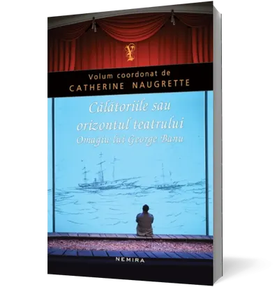 Călătoriile sau orizontul teatrului. Omagiu lui George Banu