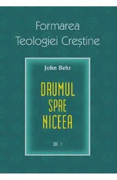 Formarea teologiei crestine. Vol.1: Credinta niceana