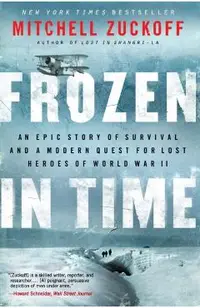 Frozen in Time: An Epic Story of Survival and a Modern Quest for Lost Heroes of World War II