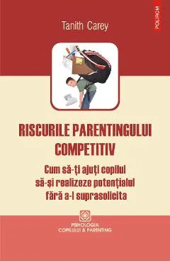eBook Riscurile parentingului competitiv. Cum sa-ti ajuti copilul sa-si realizeze potentialul fara a-l suprasolicita