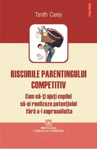 eBook Riscurile parentingului competitiv. Cum sa-ti ajuti copilul sa-si realizeze potentialul fara a-l suprasolicita