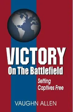 Victory on the Battlefield: The Gospel Commission: Its Nature, Restoration, and Authority