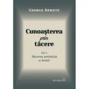 Cunoasterea prin tacere volumul 1. Tacerea artistica a lumii