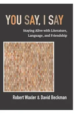 You Say, I Say: Staying Alive with Literature, Language, and Friendship