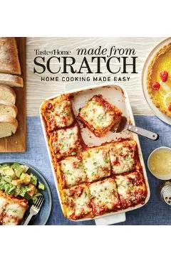 Taste of Home Made from Scratch: 275+ Heartwarming Dishes That Make Home Cooking a Snap